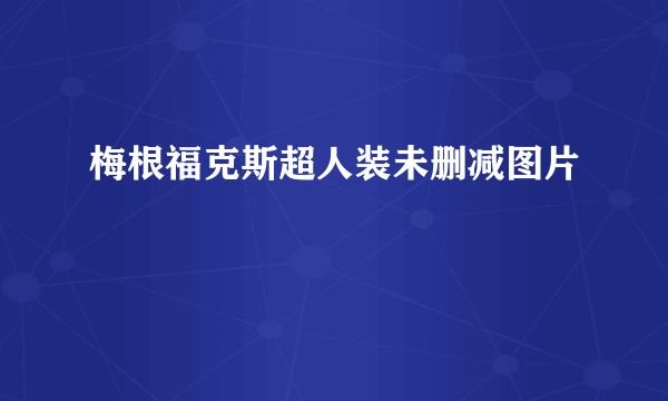 梅根福克斯超人装未删减图片