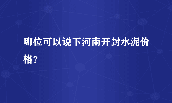 哪位可以说下河南开封水泥价格？