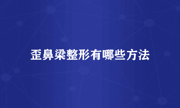 歪鼻梁整形有哪些方法