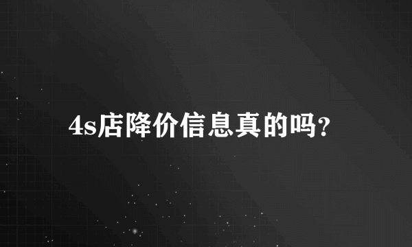 4s店降价信息真的吗？