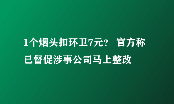 1个烟头扣环卫7元？ 官方称已督促涉事公司马上整改