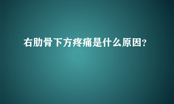 右肋骨下方疼痛是什么原因？