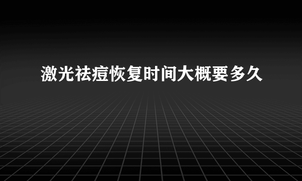 激光祛痘恢复时间大概要多久