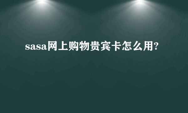 sasa网上购物贵宾卡怎么用?