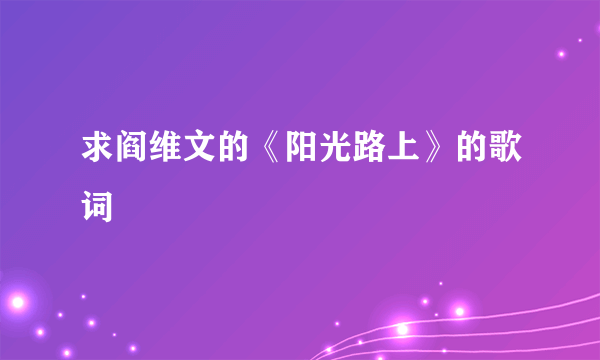 求阎维文的《阳光路上》的歌词