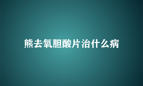 熊去氧胆酸片治什么病