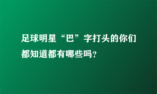 足球明星“巴”字打头的你们都知道都有哪些吗？