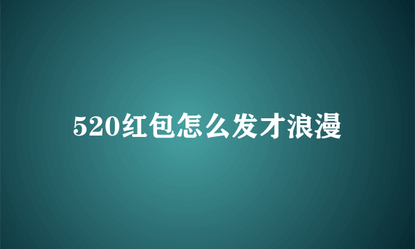 520红包怎么发才浪漫