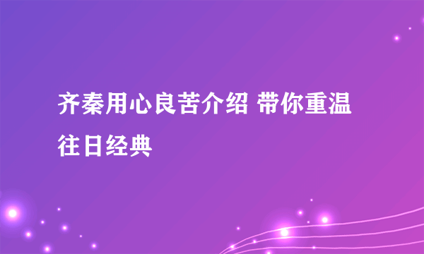 齐秦用心良苦介绍 带你重温往日经典