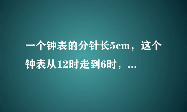 一个钟表的分针长5cm，这个钟表从12时走到6时，分针扫过的面积是______.