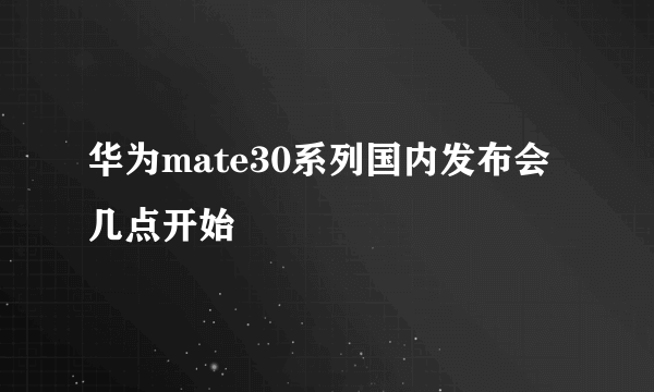 华为mate30系列国内发布会几点开始