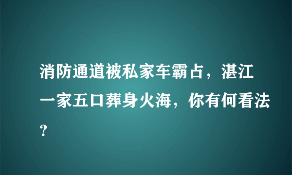 消防通道被私家车霸占，湛江一家五口葬身火海，你有何看法？