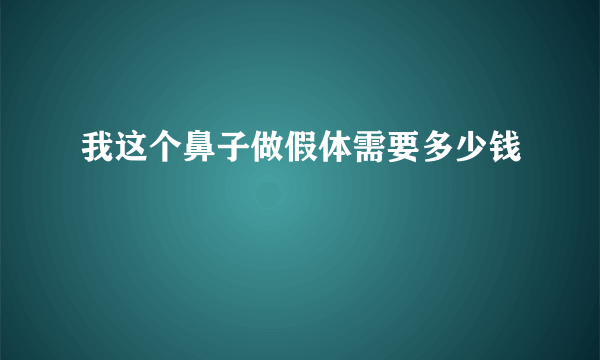 我这个鼻子做假体需要多少钱