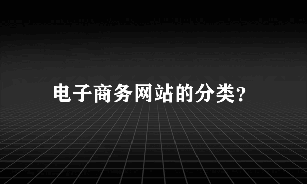 电子商务网站的分类？