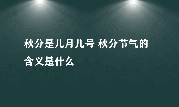 秋分是几月几号 秋分节气的含义是什么