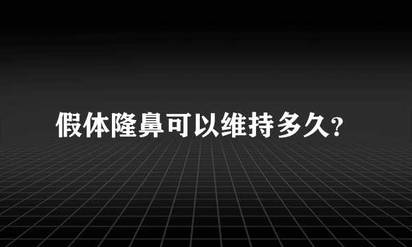 假体隆鼻可以维持多久？