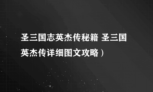 圣三国志英杰传秘籍 圣三国英杰传详细图文攻略）