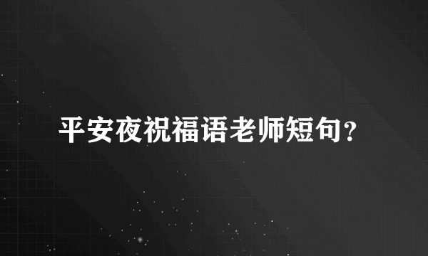 平安夜祝福语老师短句？