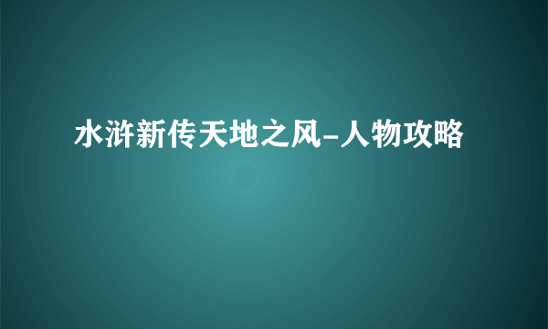 水浒新传天地之风-人物攻略