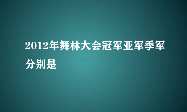 2012年舞林大会冠军亚军季军分别是