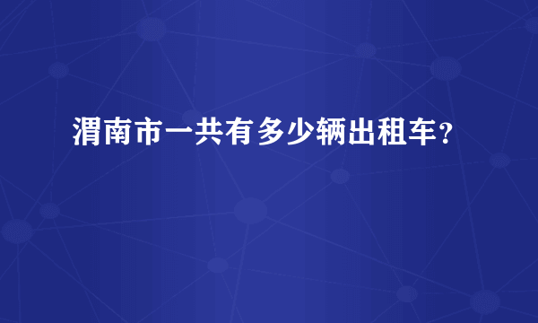 渭南市一共有多少辆出租车？