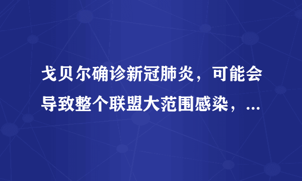 戈贝尔确诊新冠肺炎，可能会导致整个联盟大范围感染，甚至有巨星去世吗？