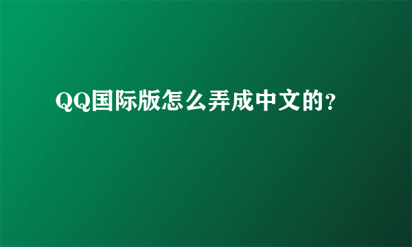 QQ国际版怎么弄成中文的？