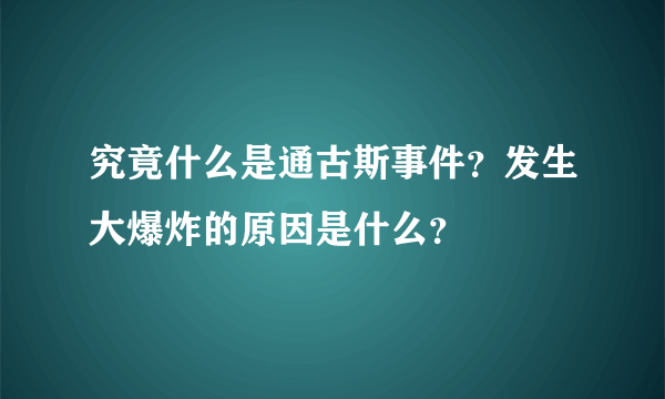 究竟什么是通古斯事件？发生大爆炸的原因是什么？