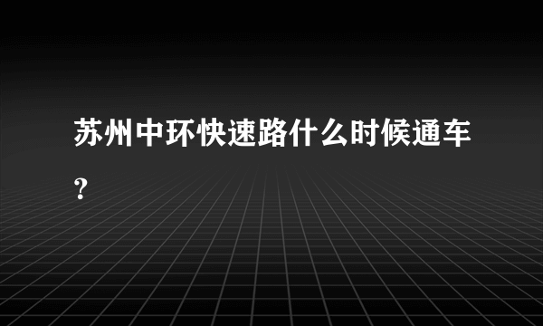 苏州中环快速路什么时候通车？