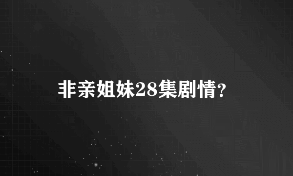 非亲姐妹28集剧情？