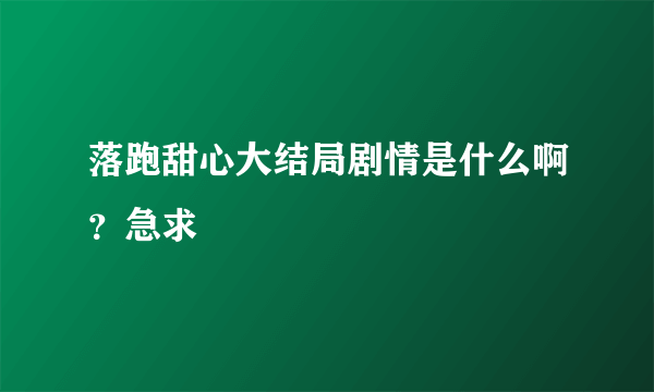 落跑甜心大结局剧情是什么啊？急求