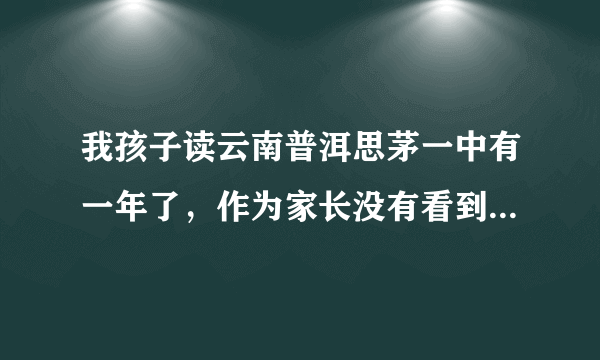 我孩子读云南普洱思茅一中有一年了，作为家长没有看到学校提供孩子在学校的任何信息？