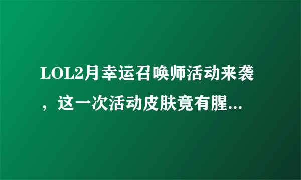 LOL2月幸运召唤师活动来袭，这一次活动皮肤竟有腥红之月系列，你是幸运召唤师吗？