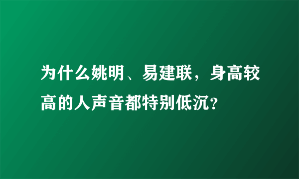 为什么姚明、易建联，身高较高的人声音都特别低沉？