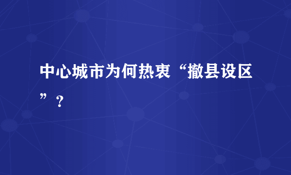 中心城市为何热衷“撤县设区”？