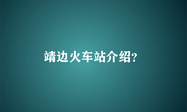 靖边火车站介绍？