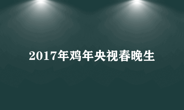 2017年鸡年央视春晚生