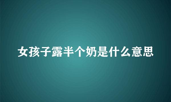 女孩子露半个奶是什么意思