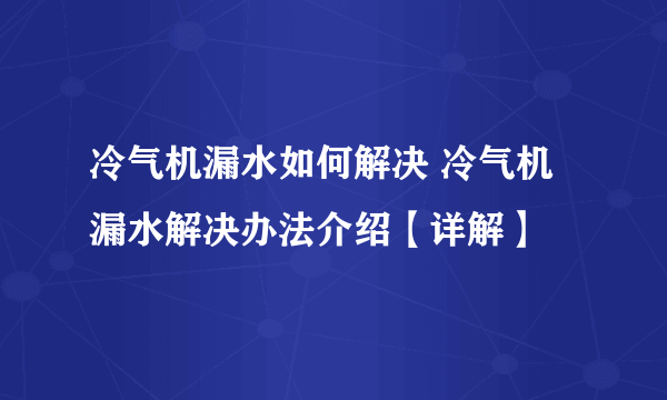 冷气机漏水如何解决 冷气机漏水解决办法介绍【详解】