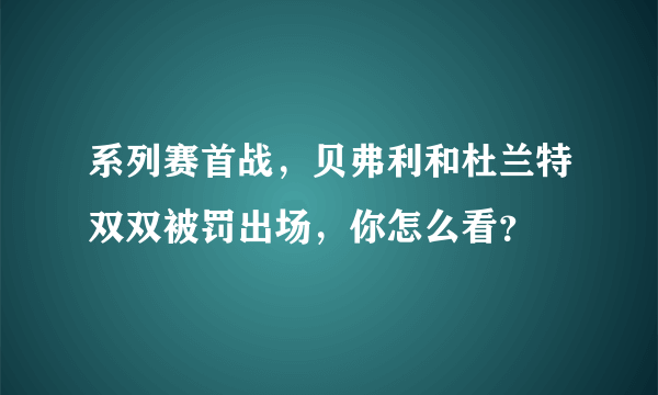 系列赛首战，贝弗利和杜兰特双双被罚出场，你怎么看？