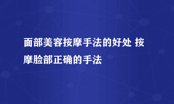 面部美容按摩手法的好处 按摩脸部正确的手法