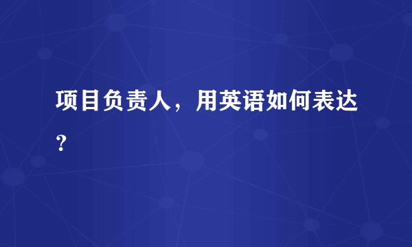 项目负责人，用英语如何表达？