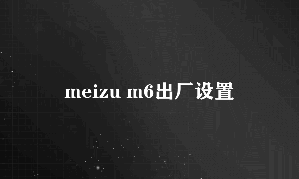 meizu m6出厂设置