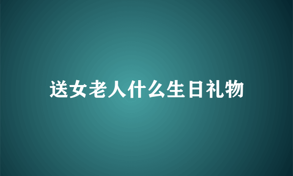 送女老人什么生日礼物