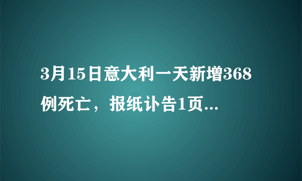 3月15日意大利一天新增368例死亡，报纸讣告1页变10页，意大利疫情能控制住吗？