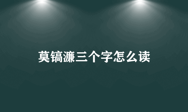 莫镐濂三个字怎么读