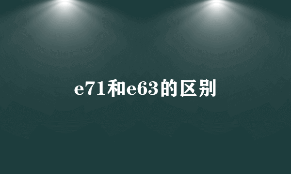 e71和e63的区别