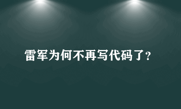 雷军为何不再写代码了？