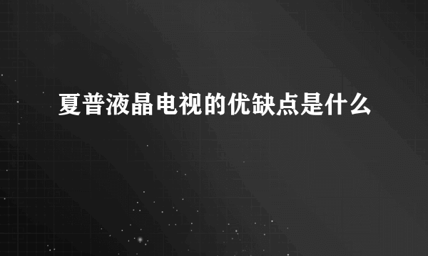 夏普液晶电视的优缺点是什么