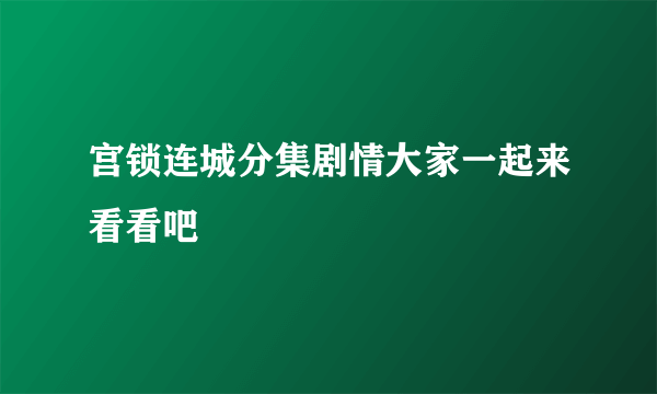 宫锁连城分集剧情大家一起来看看吧